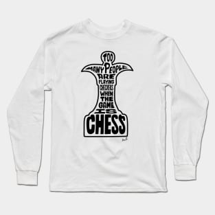 Too many people are playing checkers when the game is chess (black) Long Sleeve T-Shirt